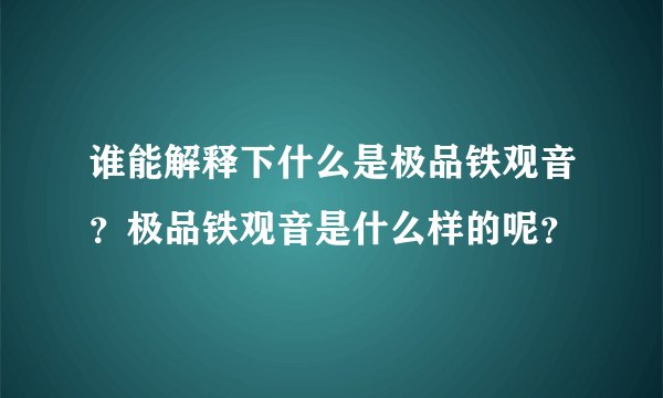 谁能解释下什么是极品铁观音？极品铁观音是什么样的呢？