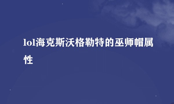 lol海克斯沃格勒特的巫师帽属性
