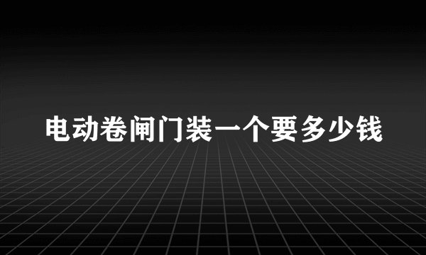 电动卷闸门装一个要多少钱