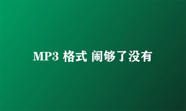 MP3 格式 闹够了没有