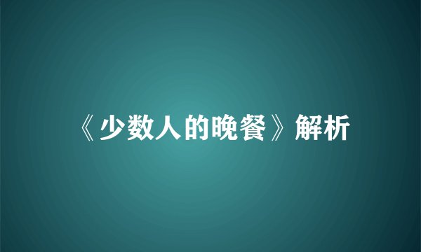 《少数人的晚餐》解析