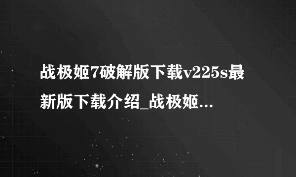 战极姬7破解版下载v225s最新版下载介绍_战极姬7破解版下载v225s最新版下载是什么