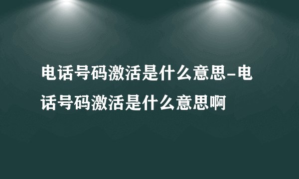 电话号码激活是什么意思-电话号码激活是什么意思啊