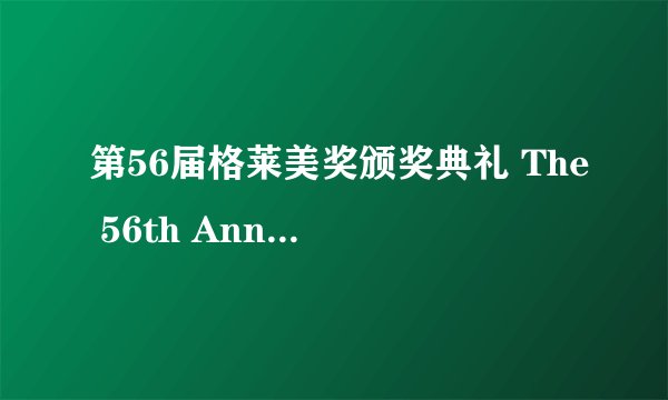 第56届格莱美奖颁奖典礼 The 56th Annual Grammy Awards剧情介绍