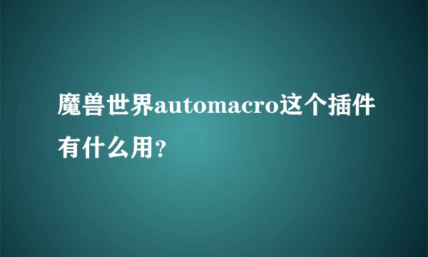 魔兽世界automacro这个插件有什么用？