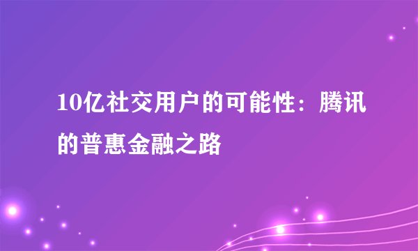 10亿社交用户的可能性：腾讯的普惠金融之路