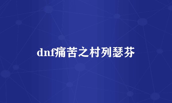dnf痛苦之村列瑟芬