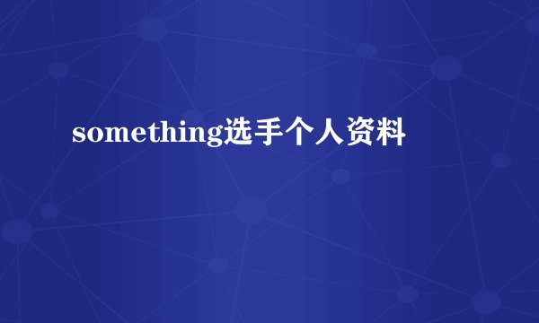 something选手个人资料