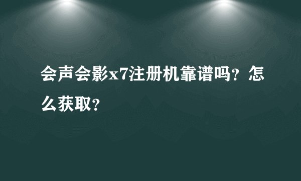 会声会影x7注册机靠谱吗？怎么获取？