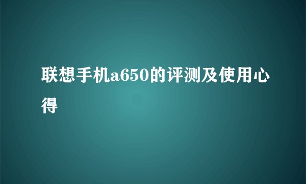 联想手机a650的评测及使用心得
