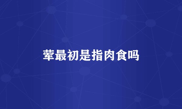 荤最初是指肉食吗