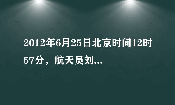 2012年6月25日北京时间12时57分，航天员刘旺成功完成“神舟九号”与“天宫一号”手动交会对接，，实现了
