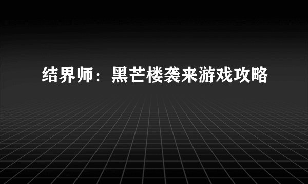 结界师:黑芒楼袭来游戏攻略