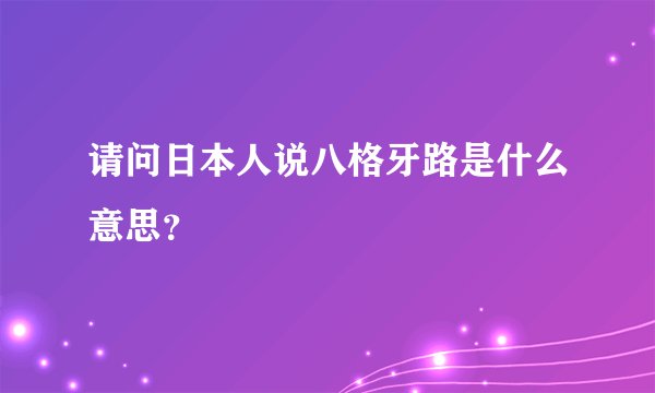 请问日本人说八格牙路是什么意思？