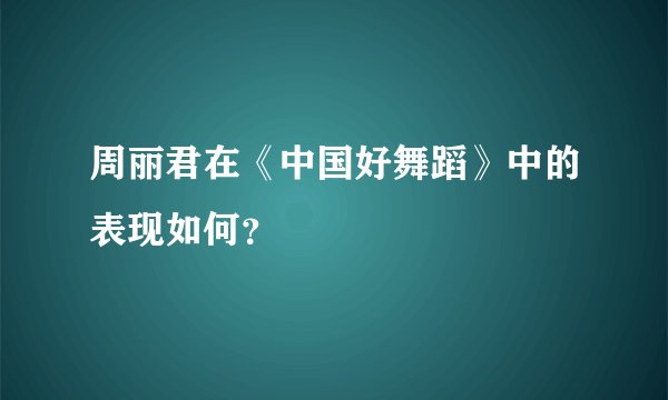 周丽君在《中国好舞蹈》中的表现如何？