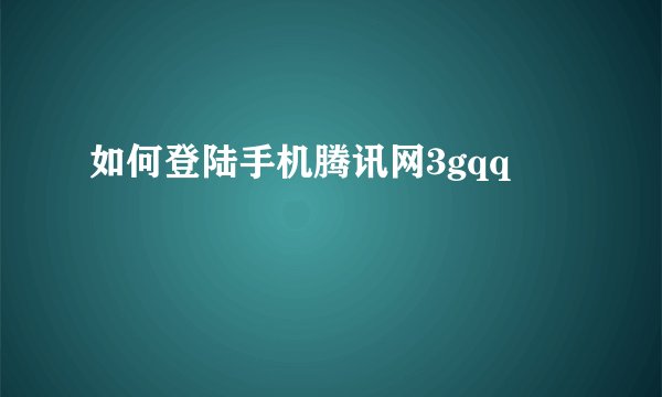 如何登陆手机腾讯网3gqq