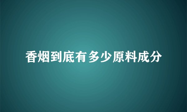 香烟到底有多少原料成分