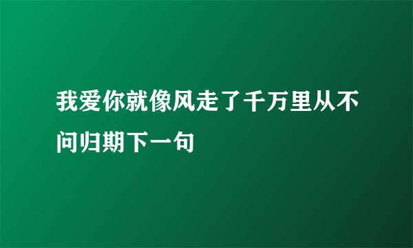 我爱你就像风走了千万里从不问归期下一句