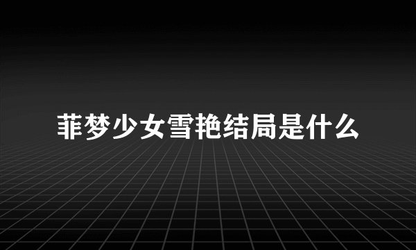 菲梦少女雪艳结局是什么