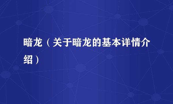 暗龙（关于暗龙的基本详情介绍）