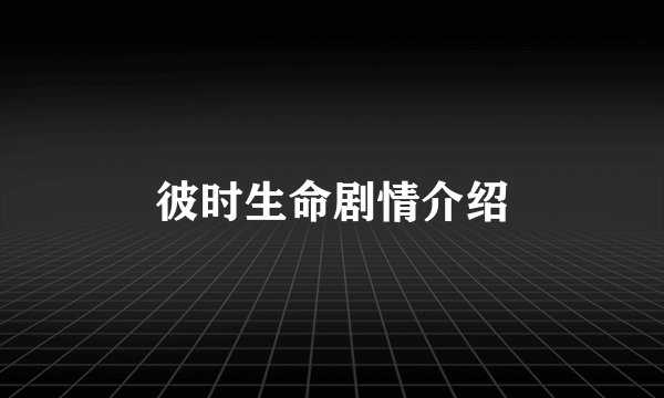 彼时生命剧情介绍