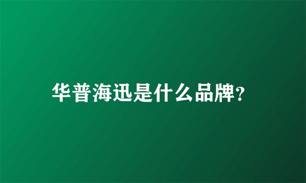 华普海迅是什么品牌？