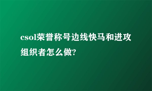 csol荣誉称号边线快马和进攻组织者怎么做?
