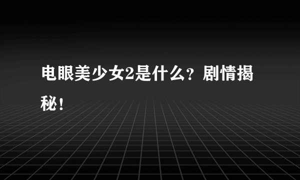 电眼美少女2是什么？剧情揭秘！