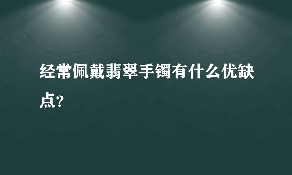 经常佩戴翡翠手镯有什么优缺点？
