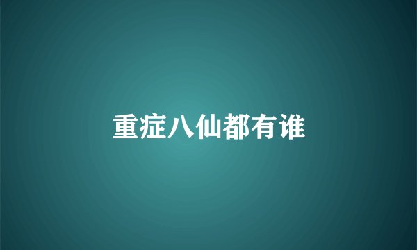重症八仙都有谁