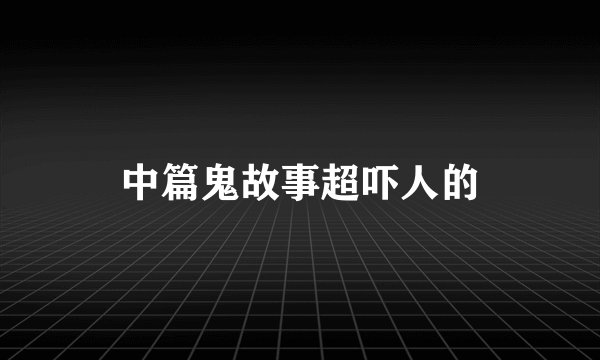 中篇鬼故事超吓人的