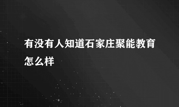 有没有人知道石家庄聚能教育怎么样