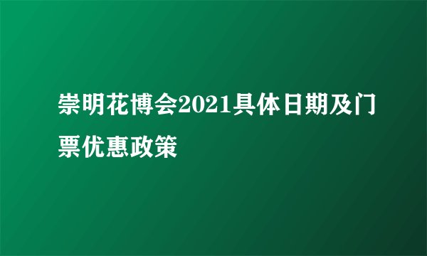 崇明花博会2021具体日期及门票优惠政策