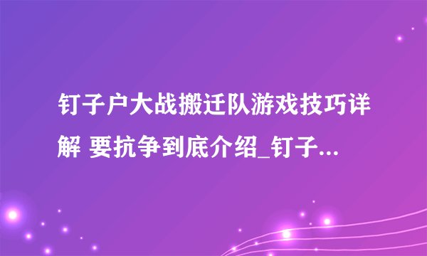 钉子户大战搬迁队游戏技巧详解 要抗争到底介绍_钉子户大战搬迁队游戏技巧详解 要抗争到底是什么
