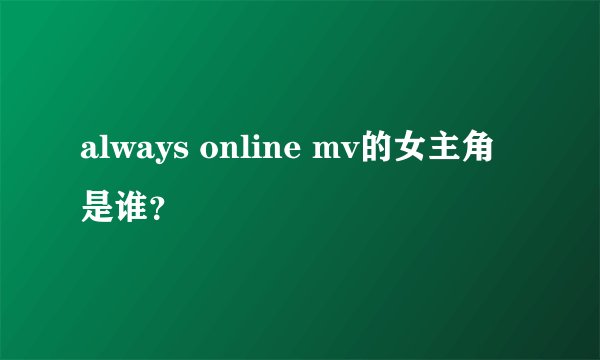 always online mv的女主角是谁？