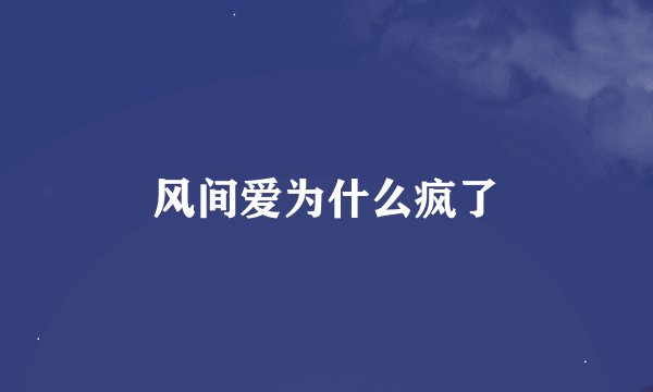 风间爱为什么疯了