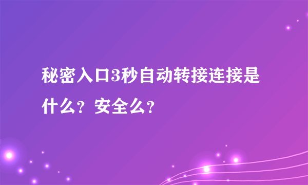 秘密入口3秒自动转接连接是什么？安全么？