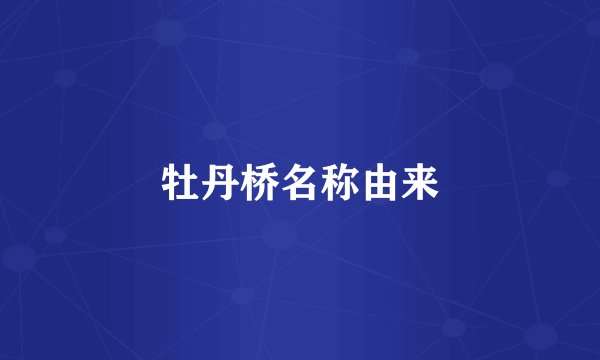 牡丹桥名称由来