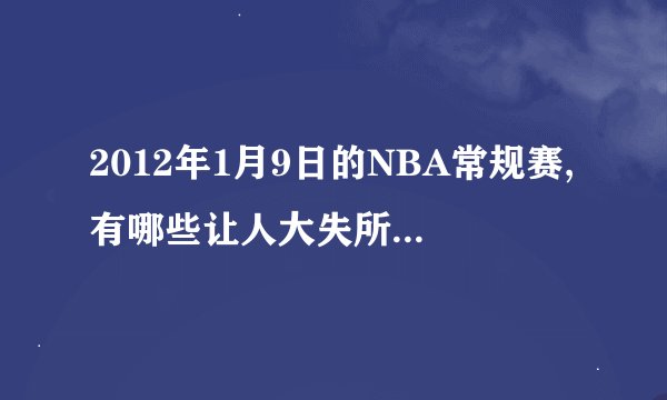2012年1月9日的NBA常规赛,有哪些让人大失所望大跌眼镜的球