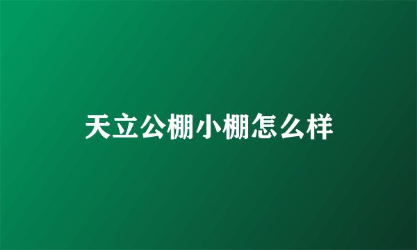 天立公棚小棚怎么样
