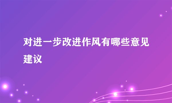 对进一步改进作风有哪些意见建议