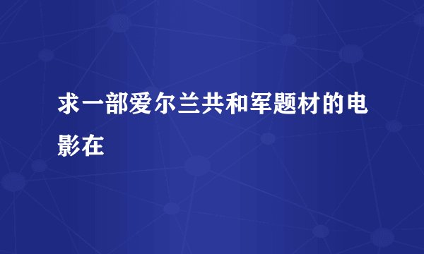 求一部爱尔兰共和军题材的电影在