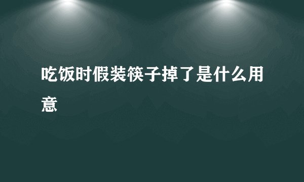吃饭时假装筷子掉了是什么用意