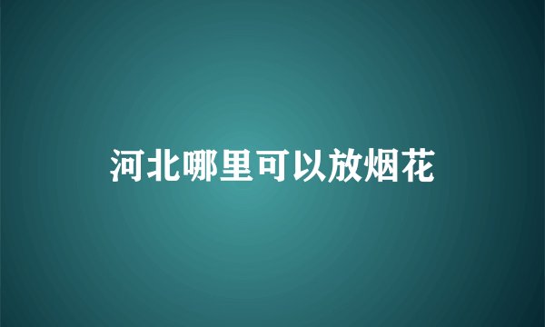 河北哪里可以放烟花