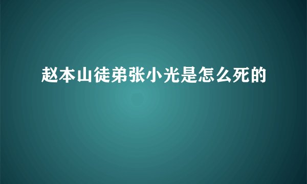 赵本山徒弟张小光是怎么死的