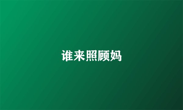 谁来照顾妈