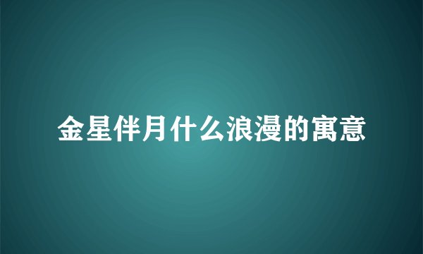 金星伴月什么浪漫的寓意