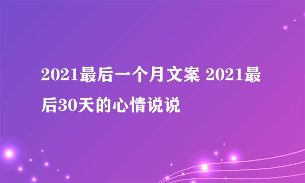 2021最后一个月文案 2021最后30天的心情说说