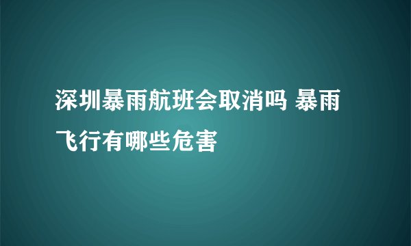 深圳暴雨航班会取消吗 暴雨飞行有哪些危害