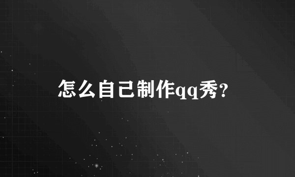 怎么自己制作qq秀？